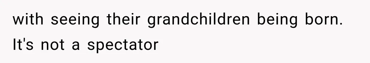 MIL Calls Her Grandchild “My Baby,” Then Demands A Front-Row Seat To The Delivery with seeing their grandchildren being born. It's not a spectator