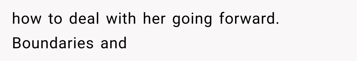 MIL Calls Her Grandchild “My Baby,” Then Demands A Front-Row Seat To The Delivery how to deal with her going forward. Boundaries and