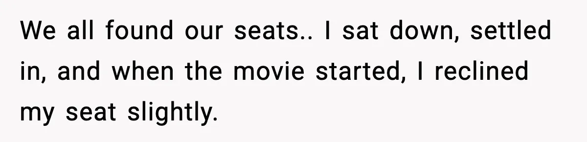Brother Leaves His Sister at the Cinema After She Spends the Entire Movie Kicking His Seat We all found our seats.. I sat down, settled in, and when the movie started, I reclined my seat slightly.