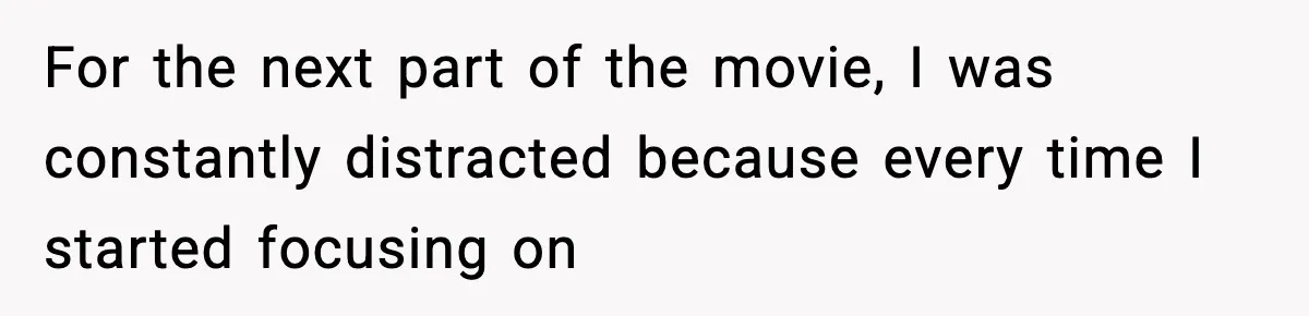 Brother Leaves His Sister at the Cinema After She Spends the Entire Movie Kicking His Seat For the next part of the movie, I was constantly distracted because every time I started focusing on