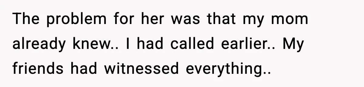 Brother Leaves His Sister at the Cinema After She Spends the Entire Movie Kicking His Seat The problem for her was that my mom already knew.. I had called earlier.. My friends had witnessed everything..