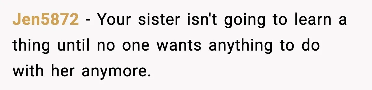 Brother Leaves His Sister at the Cinema After She Spends the Entire Movie Kicking His Seat Jen5872 − Your sister isn't going to learn a thing until no one wants anything to do with her anymore.