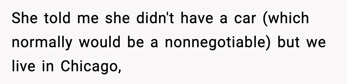 Woman Shows Up for a Date Expecting a Free Pedicure, But Her Match Leaves Before Dinner She told me she didn't have a car (which normally would be a nonnegotiable) but we live in Chicago,