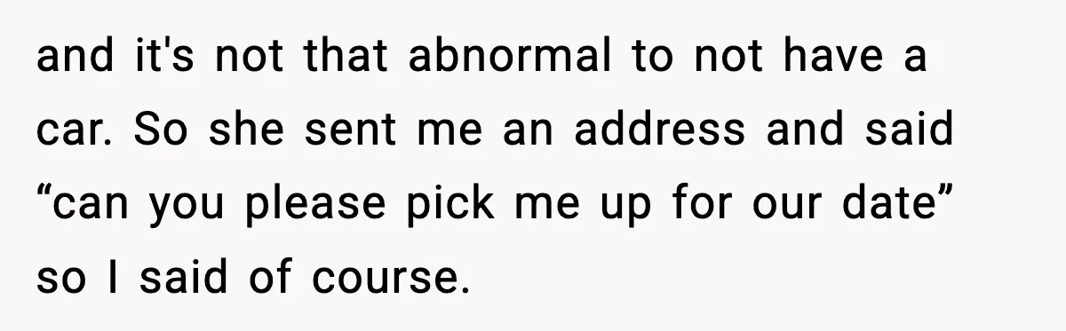 Woman Shows Up for a Date Expecting a Free Pedicure, But Her Match Leaves Before Dinner and it's not that abnormal to not have a car. So she sent me an address and said “can you please pick me up for our date” so I said...