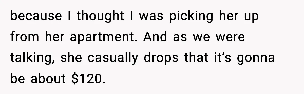 Woman Shows Up for a Date Expecting a Free Pedicure, But Her Match Leaves Before Dinner because I thought I was picking her up from her apartment. And as we were talking, she casually drops that it’s gonna be about $120.