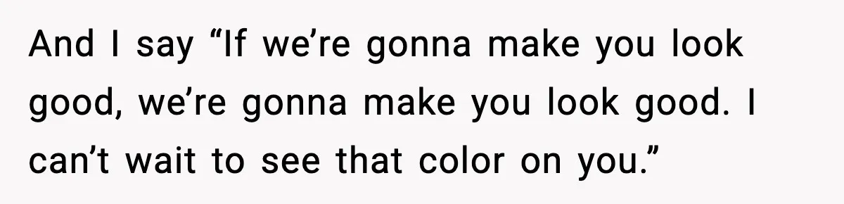 Woman Shows Up for a Date Expecting a Free Pedicure, But Her Match Leaves Before Dinner And I say “If we’re gonna make you look good, we’re gonna make you look good. I can’t wait to see that color on you.”