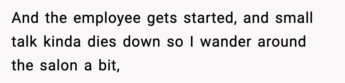 Woman Shows Up for a Date Expecting a Free Pedicure, But Her Match Leaves Before Dinner And the employee gets started, and small talk kinda dies down so I wander around the salon a bit,