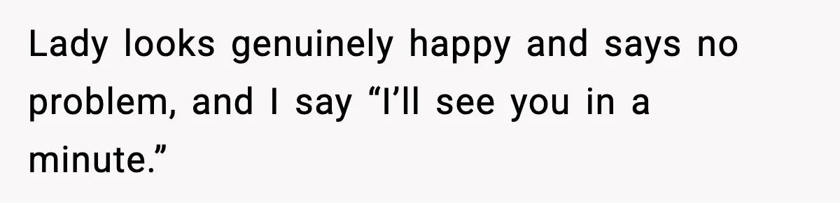 Woman Shows Up for a Date Expecting a Free Pedicure, But Her Match Leaves Before Dinner Lady looks genuinely happy and says no problem, and I say “I’ll see you in a minute.”