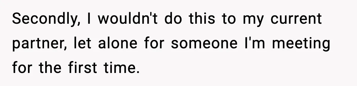 Woman Shows Up for a Date Expecting a Free Pedicure, But Her Match Leaves Before Dinner Secondly, I wouldn't do this to my current partner, let alone for someone I'm meeting for the first time.