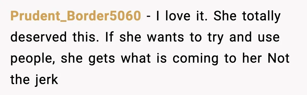 Woman Shows Up for a Date Expecting a Free Pedicure, But Her Match Leaves Before Dinner Prudent_Border5060 − I love it. She totally deserved this. If she wants to try and use people, she gets what is coming to her Not the jerk
