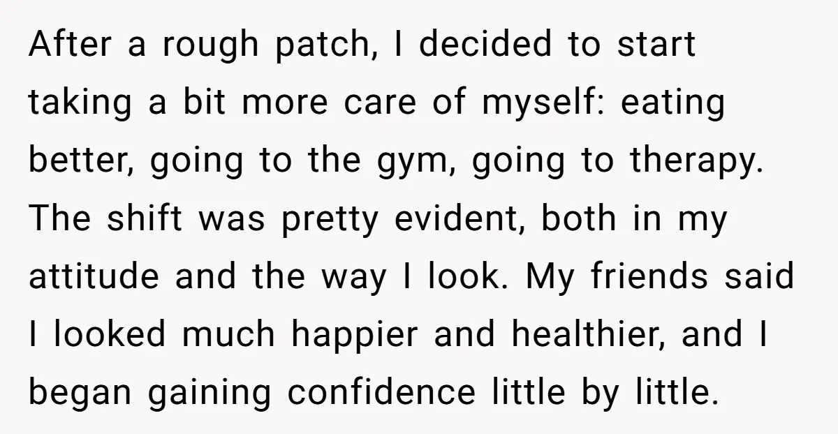 After a rough patch, I decided to start taking a bit more care of myself: eating better, going to the gym, going to therapy. The shift was pretty evident, both...