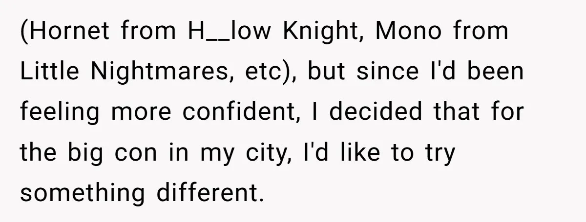 (Hornet from H__low Knight, Mono from Little Nightmares, etc), but since I'd been feeling more confident, I decided that for the big con in my city, I'd like to try...