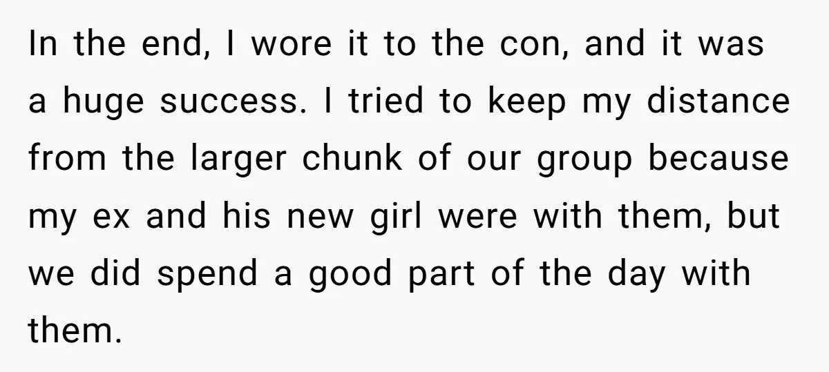 In the end, I wore it to the con, and it was a huge success. I tried to keep my distance from the larger chunk of our group because my...