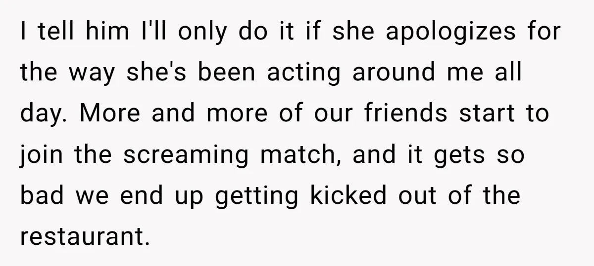 I tell him I'll only do it if she apologizes for the way she's been acting around me all day. More and more of our friends start to join the...