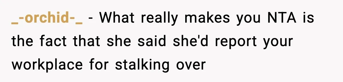 Man’s Scheduled Email to His Ex Sends Months After Their Breakup, But She Thinks It Was Intentional _-orchid-_ − What really makes you NTA is the fact that she said she'd report your workplace for stalking over