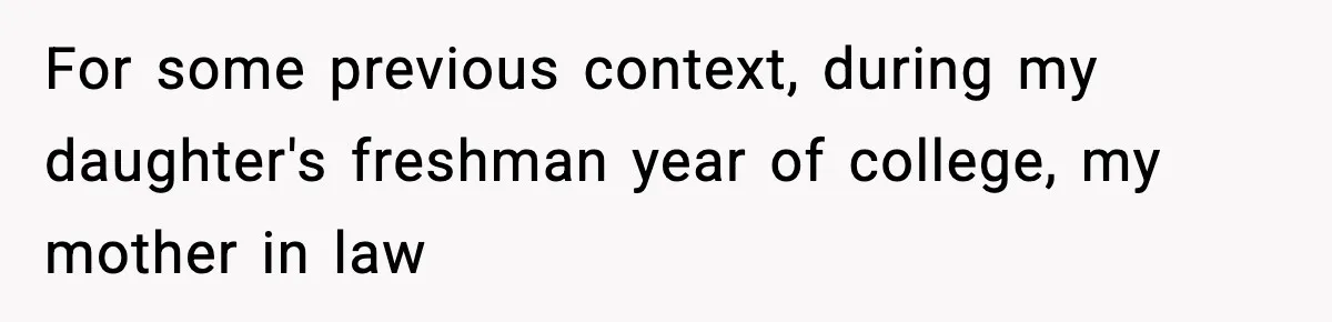 Father Chooses to Keep Supporting His Mother-in-Law, But Refuses to Help His Pregnant Daughter For some previous context, during my daughter's freshman year of college, my mother in law