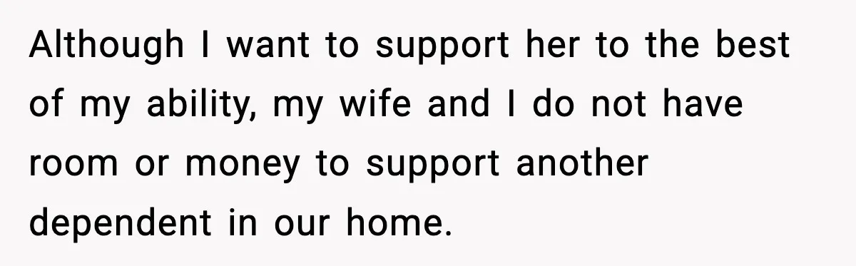Father Chooses to Keep Supporting His Mother-in-Law, But Refuses to Help His Pregnant Daughter Although I want to support her to the best of my ability, my wife and I do not have room or money to support another dependent in our home.