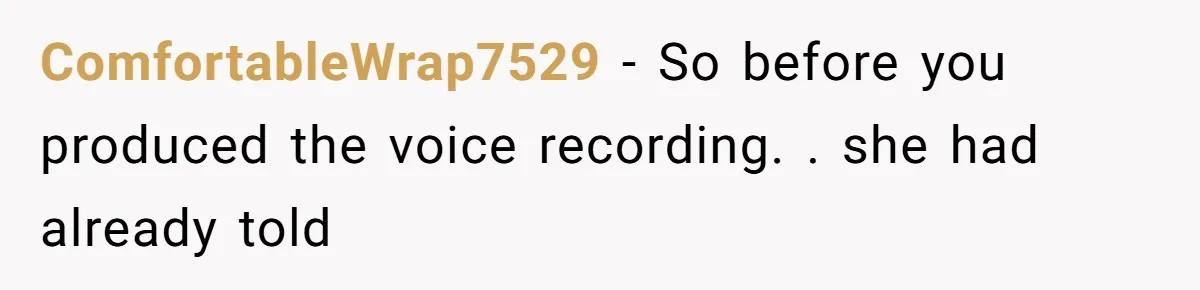ComfortableWrap7529 − So before you produced the voice recording. . she had already told