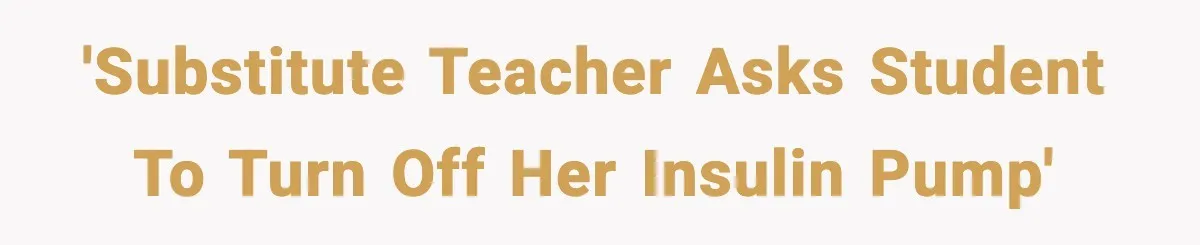 'Substitute teacher asks student to turn off her insulin pump'