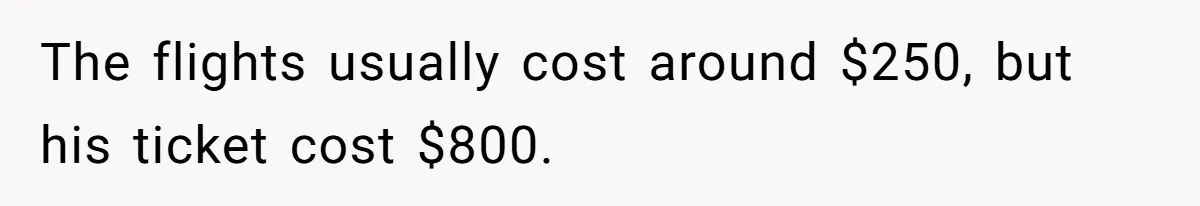 She Married Her Boyfriend To Save His Life, Then He Started Treating Her Like An Unlimited ATM The flights usually cost around $250, but his ticket cost $800.