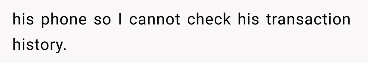 She Married Her Boyfriend To Save His Life, Then He Started Treating Her Like An Unlimited ATM his phone so I cannot check his transaction history.