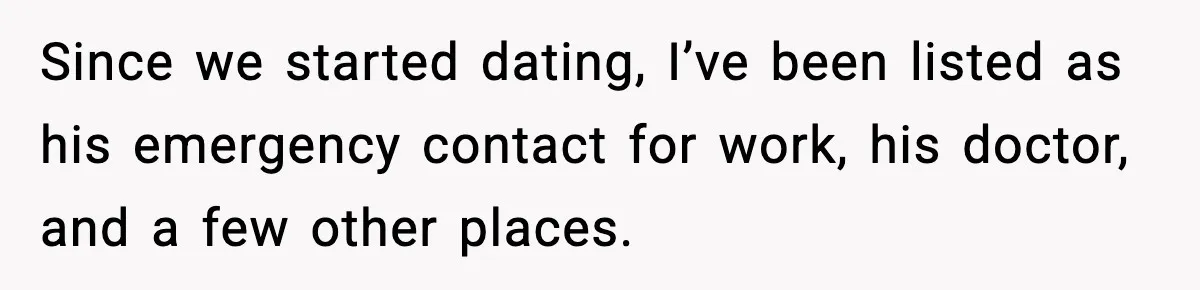 Since we started dating, I’ve been listed as his emergency contact for work, his doctor, and a few other places.