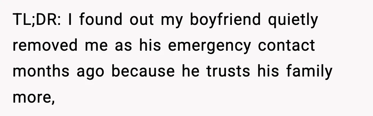 TL;DR: I found out my boyfriend quietly removed me as his emergency contact months ago because he trusts his family more,