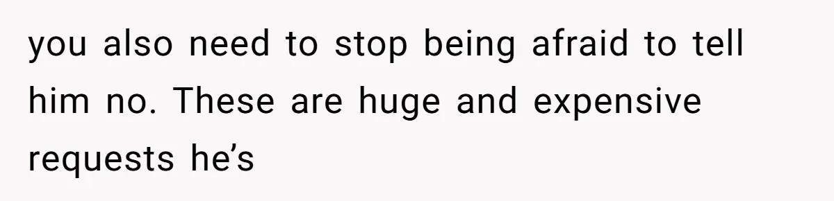 She Married Her Boyfriend To Save His Life, Then He Started Treating Her Like An Unlimited ATM you also need to stop being afraid to tell him no. These are huge and expensive requests he’s