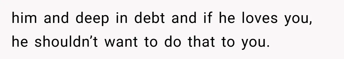 She Married Her Boyfriend To Save His Life, Then He Started Treating Her Like An Unlimited ATM him and deep in debt and if he loves you, he shouldn’t want to do that to you.