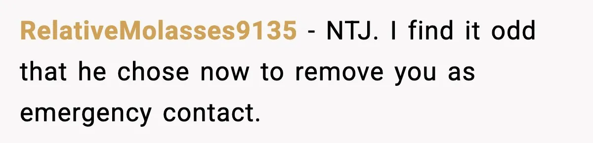 RelativeMolasses9135 − NTJ. I find it odd that he chose now to remove you as emergency contact.