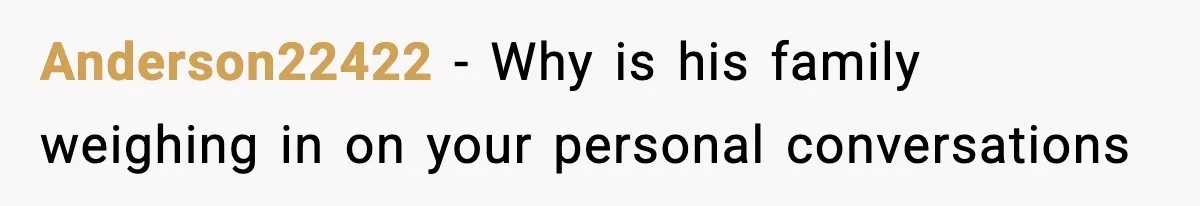 Anderson22422 − Why is his family weighing in on your personal conversations
