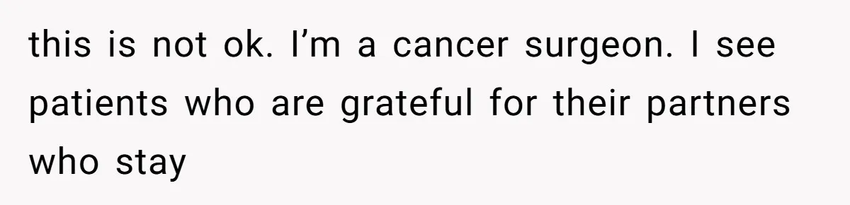 She Married Her Boyfriend To Save His Life, Then He Started Treating Her Like An Unlimited ATM this is not ok. I’m a cancer surgeon. I see patients who are grateful for their partners who stay
