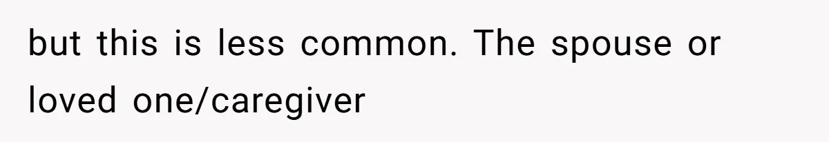 She Married Her Boyfriend To Save His Life, Then He Started Treating Her Like An Unlimited ATM but this is less common. The spouse or loved one/caregiver