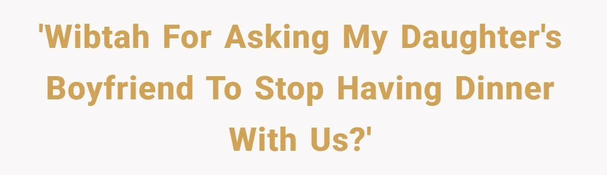 'WIBTAH for asking my daughter's boyfriend to stop having dinner with us?'