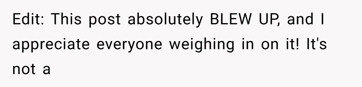 Edit: This post absolutely BLEW UP, and I appreciate everyone weighing in on it! It's not a