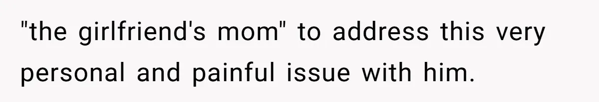 "the girlfriend's mom" to address this very personal and painful issue with him.