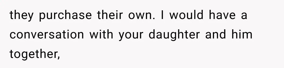 they purchase their own. I would have a conversation with your daughter and him together,