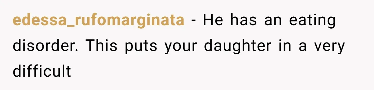 edessa_rufomarginata − He has an eating disorder. This puts your daughter in a very difficult
