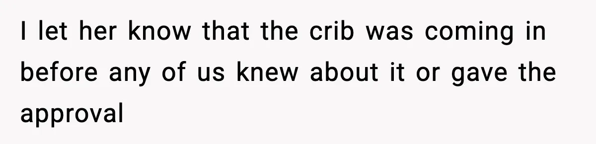 I let her know that the crib was coming in before any of us knew about it or gave the approval