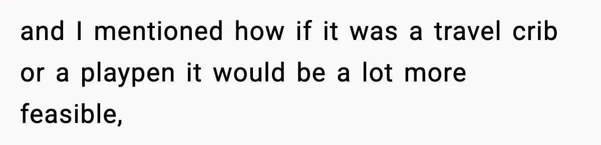and I mentioned how if it was a travel crib or a playpen it would be a lot more feasible,