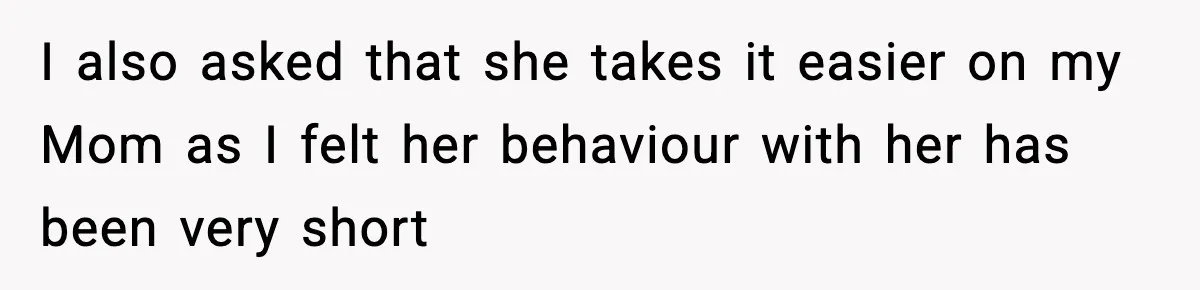 I also asked that she takes it easier on my Mom as I felt her behaviour with her has been very short