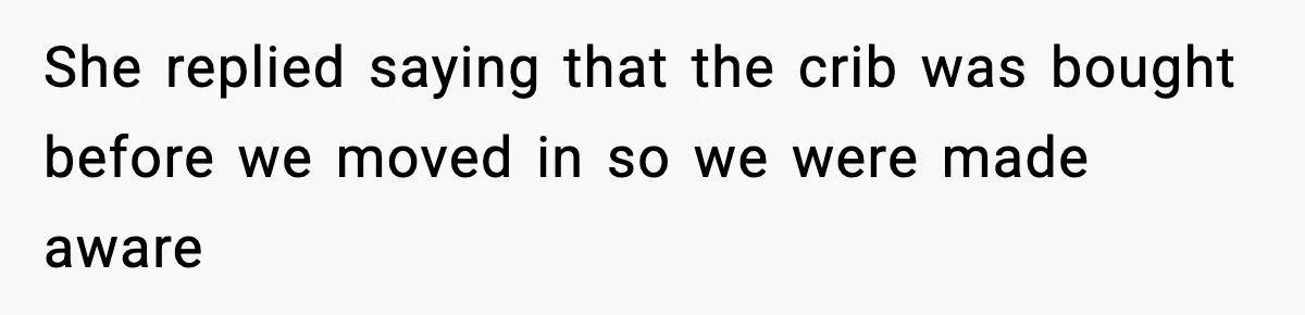 She replied saying that the crib was bought before we moved in so we were made aware