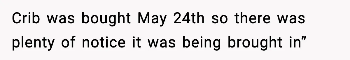 Crib was bought May 24th so there was plenty of notice it was being brought in”