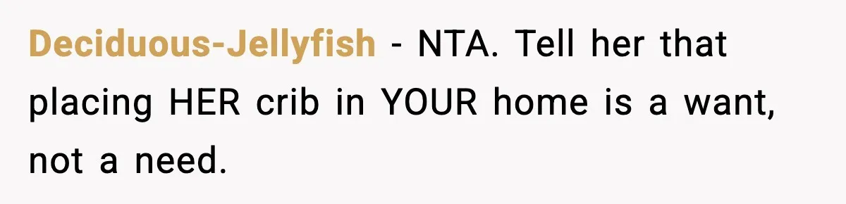 Deciduous-Jellyfish − NTA. Tell her that placing HER crib in YOUR home is a want, not a need.
