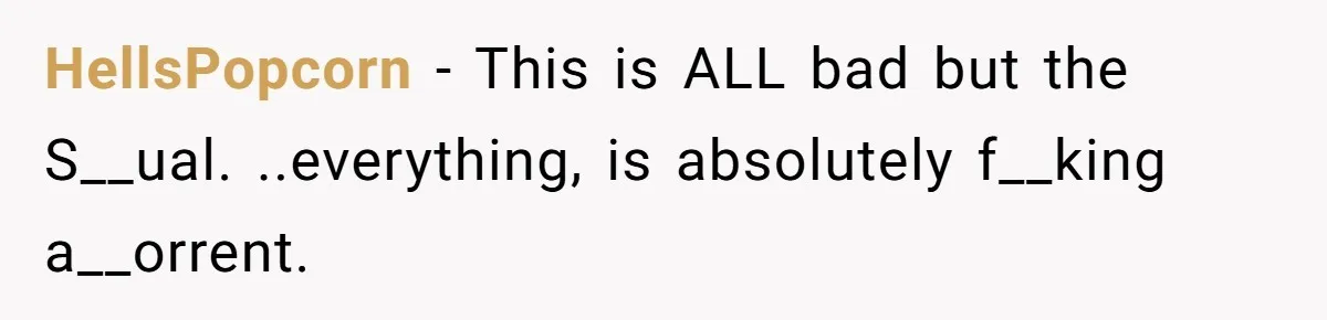 HellsPopcorn − This is ALL bad but the S__ual. ..everything, is absolutely f__king a__orrent.