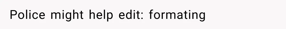 Police might help edit: formating
