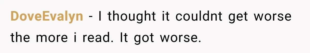 DoveEvalyn − I thought it couldnt get worse the more i read. It got worse.