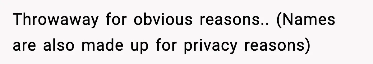 Throwaway for obvious reasons.. (Names are also made up for privacy reasons)