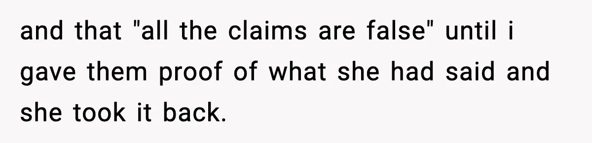 and that "all the claims are false" until i gave them proof of what she had said and she took it back.