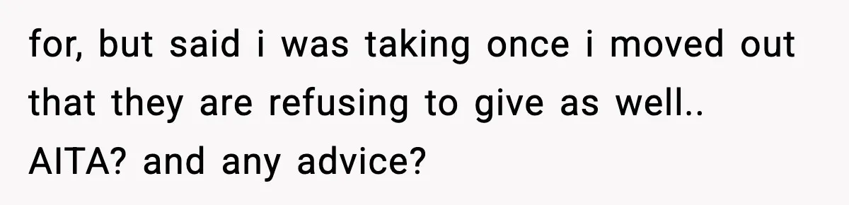 for, but said i was taking once i moved out that they are refusing to give as well.. AITA? and any advice?